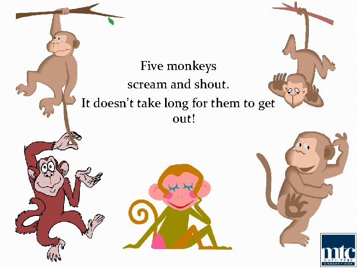 Five monkeys scream and shout. It doesn’t take long for them to get out!