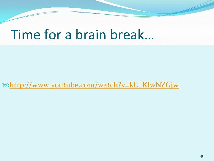 Time for a brain break… http: //www. youtube. com/watch? v=k. LTKlw. NZGjw 47 