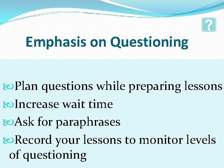 Emphasis on Questioning Plan questions while preparing lessons Increase wait time Ask for paraphrases