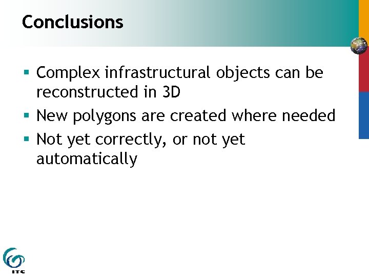 Conclusions § Complex infrastructural objects can be reconstructed in 3 D § New polygons