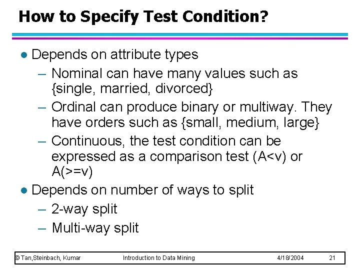 How to Specify Test Condition? Depends on attribute types – Nominal can have many