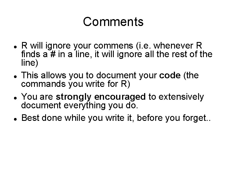 Comments R will ignore your commens (i. e. whenever R finds a # in