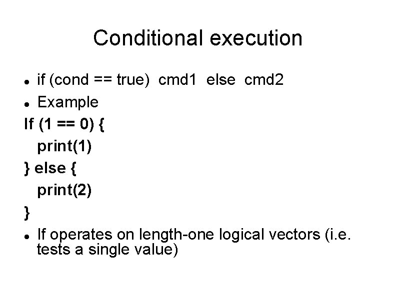 Conditional execution if (cond == true) cmd 1 else cmd 2 Example If (1