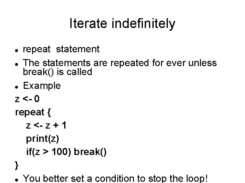 Iterate indefinitely repeat statement The statements are repeated for ever unless break() is called