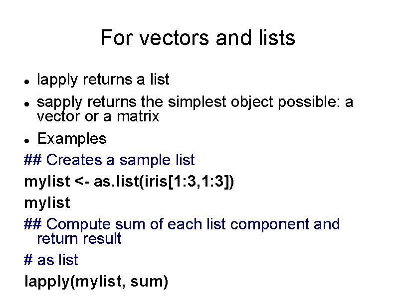 For vectors and lists lapply returns a list sapply returns the simplest object possible:
