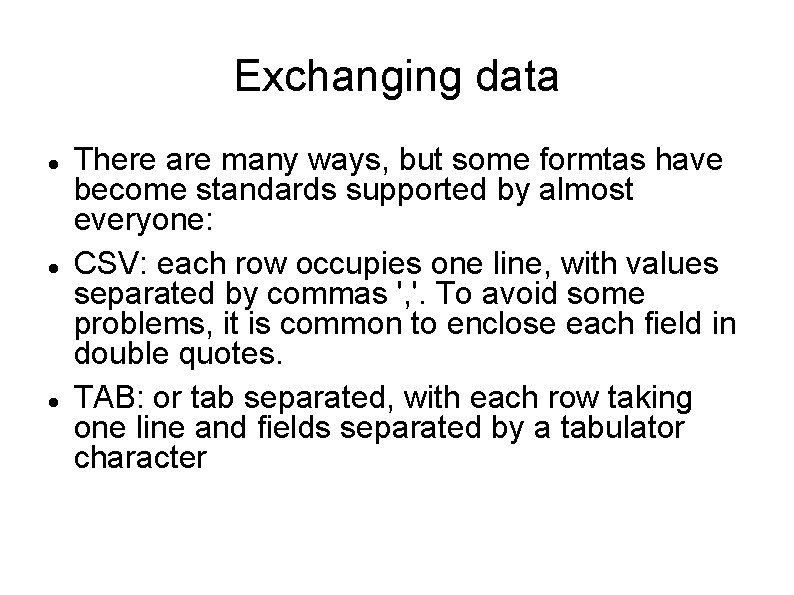 Exchanging data There are many ways, but some formtas have become standards supported by
