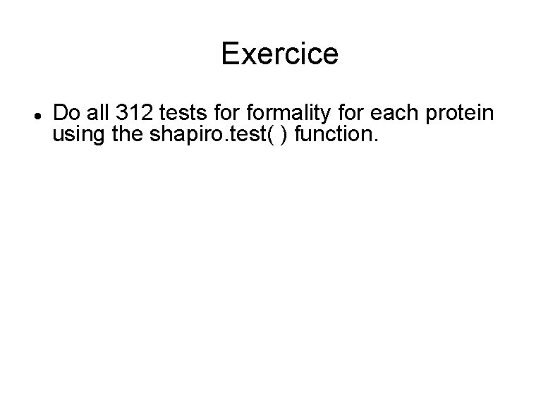 Exercice Do all 312 tests formality for each protein using the shapiro. test( )