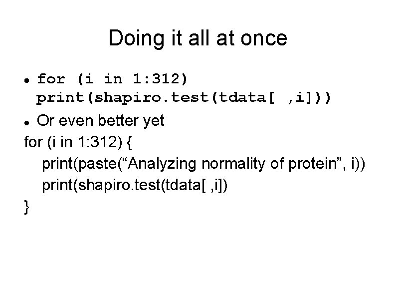 Doing it all at once for (i in 1: 312) print(shapiro. test(tdata[ , i]))