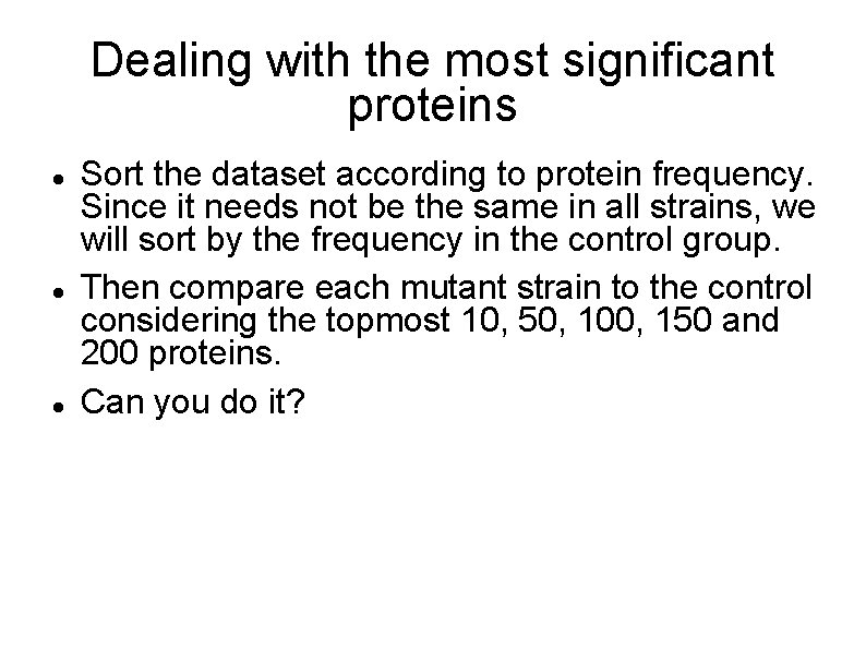 Dealing with the most significant proteins Sort the dataset according to protein frequency. Since