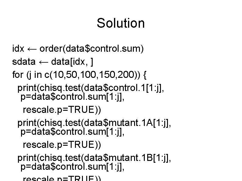 Solution idx ← order(data$control. sum) sdata ← data[idx, ] for (j in c(10, 50,