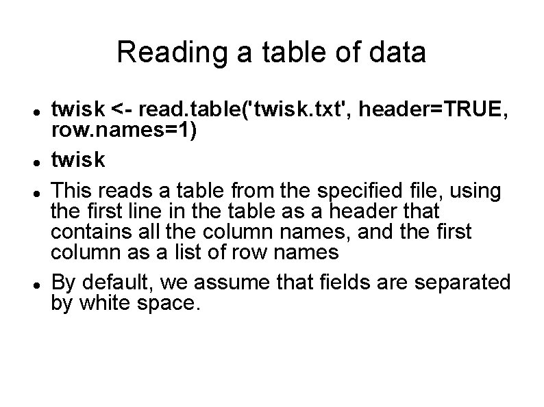 Reading a table of data twisk <- read. table('twisk. txt', header=TRUE, row. names=1) twisk