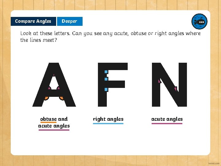 Compare Angles Deeper Look at these letters. Can you see any acute, obtuse or