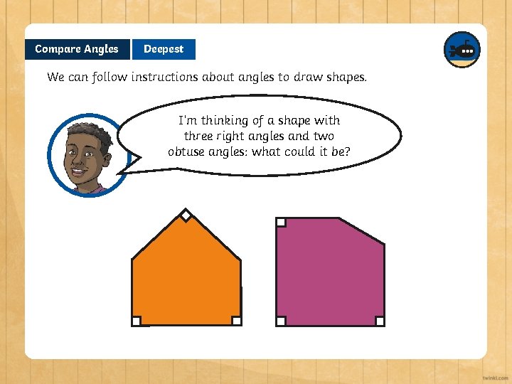 Compare Angles Deepest We can follow instructions about angles to draw shapes. I’m thinking