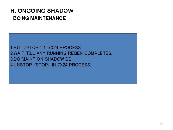 H. ONGOING SHADOW DOING MAINTENANCE 1. PUT /STOP/ IN 7 X 24 PROCESS. 2.