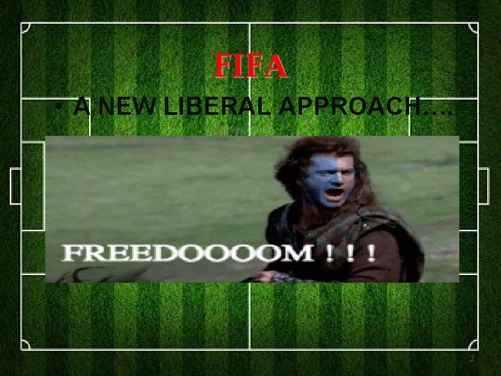 FIFA • A NEW LIBERAL APPROACH…. 2 