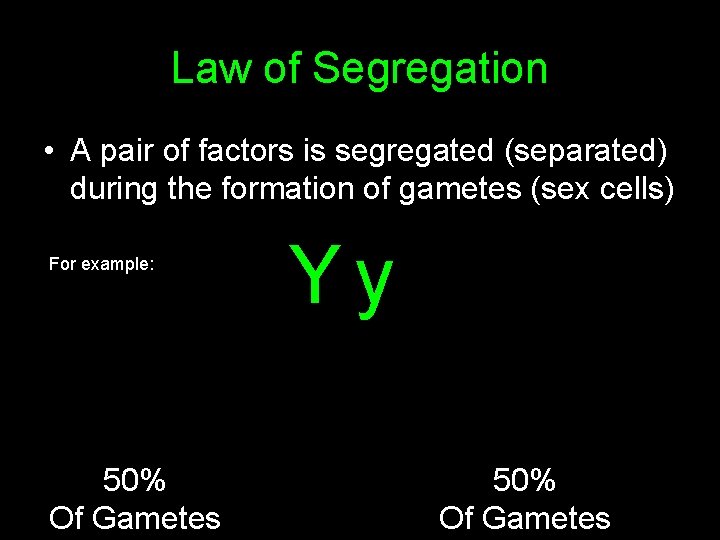 Law of Segregation • A pair of factors is segregated (separated) during the formation