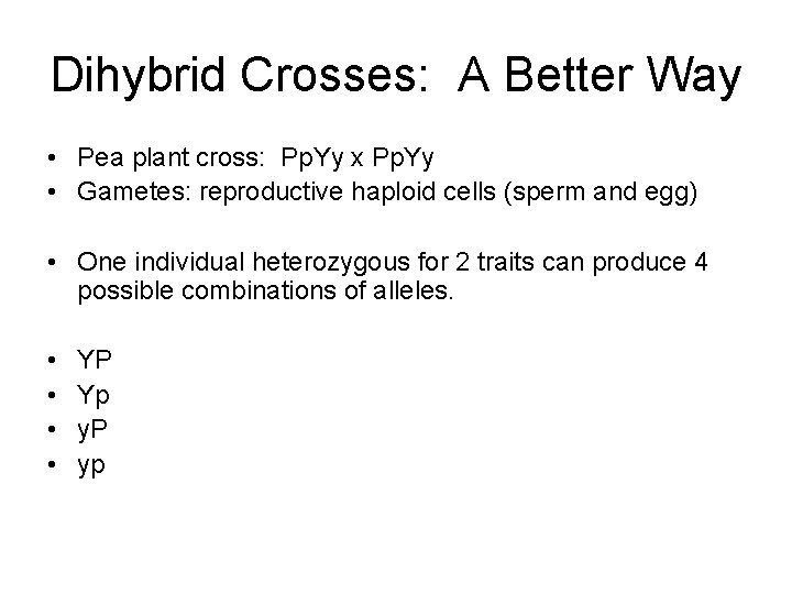 Dihybrid Crosses: A Better Way • Pea plant cross: Pp. Yy x Pp. Yy Dihybrid Crosses: A Better Way • Pea plant cross: Pp. Yy x Pp. Yy