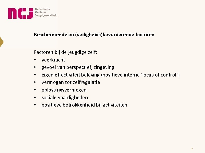 Beschermende en (veiligheids)bevorderende factoren Factoren bij de jeugdige zelf: • veerkracht • gevoel van