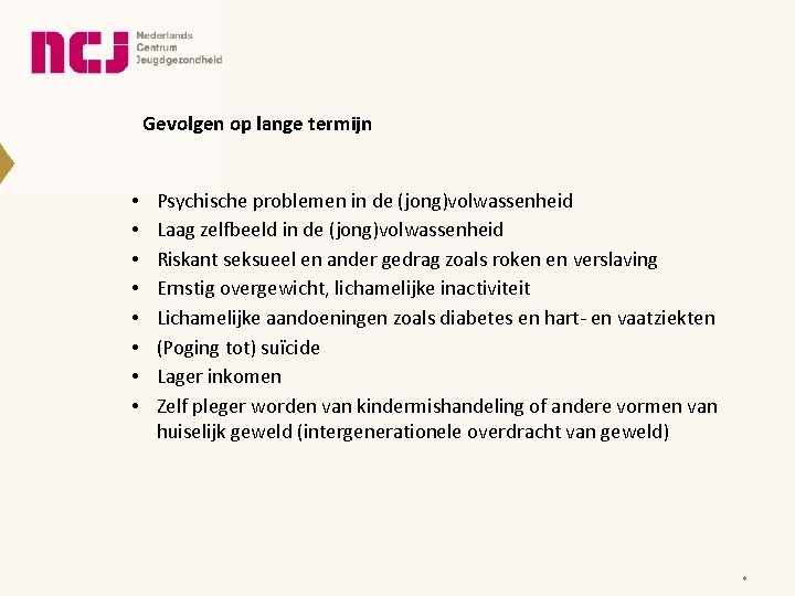 Gevolgen op lange termijn • • Psychische problemen in de (jong)volwassenheid Laag zelfbeeld in