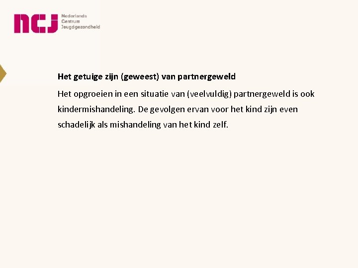 Het getuige zijn (geweest) van partnergeweld Het opgroeien in een situatie van (veelvuldig) partnergeweld