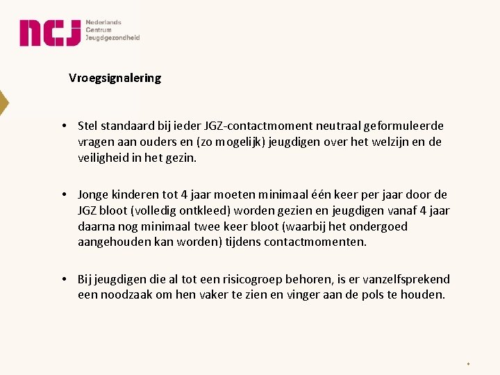 Vroegsignalering • Stel standaard bij ieder JGZ-contactmoment neutraal geformuleerde vragen aan ouders en (zo