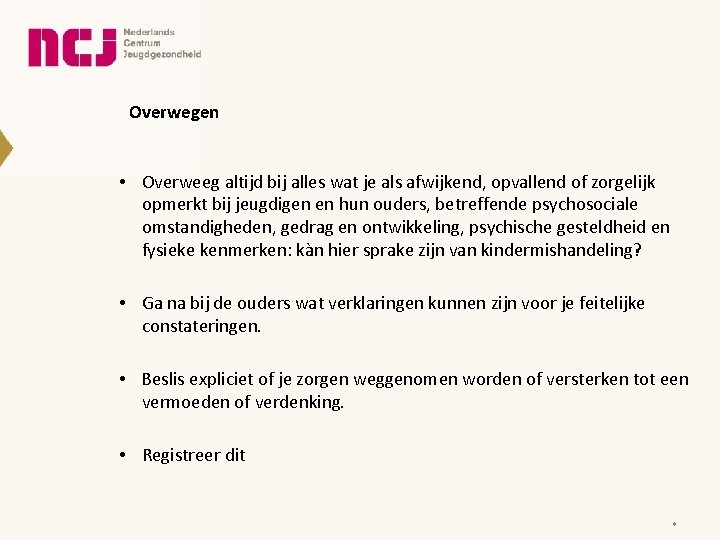 Overwegen • Overweeg altijd bij alles wat je als afwijkend, opvallend of zorgelijk opmerkt