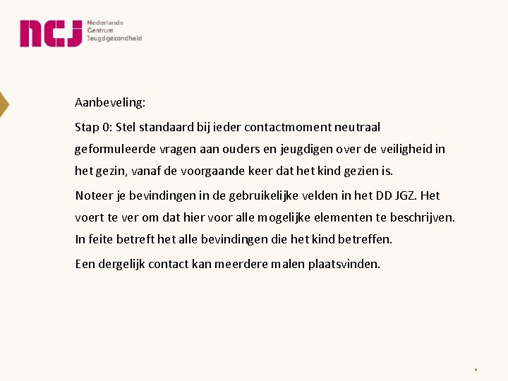 Aanbeveling: Stap 0: Stel standaard bij ieder contactmoment neutraal geformuleerde vragen aan ouders en