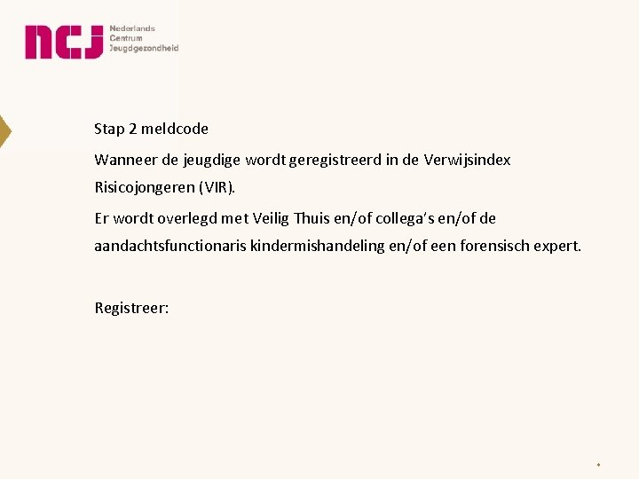 Stap 2 meldcode Wanneer de jeugdige wordt geregistreerd in de Verwijsindex Risicojongeren (VIR). Er