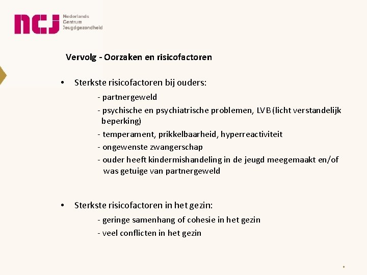 Vervolg - Oorzaken en risicofactoren • Sterkste risicofactoren bij ouders: - partnergeweld - psychische