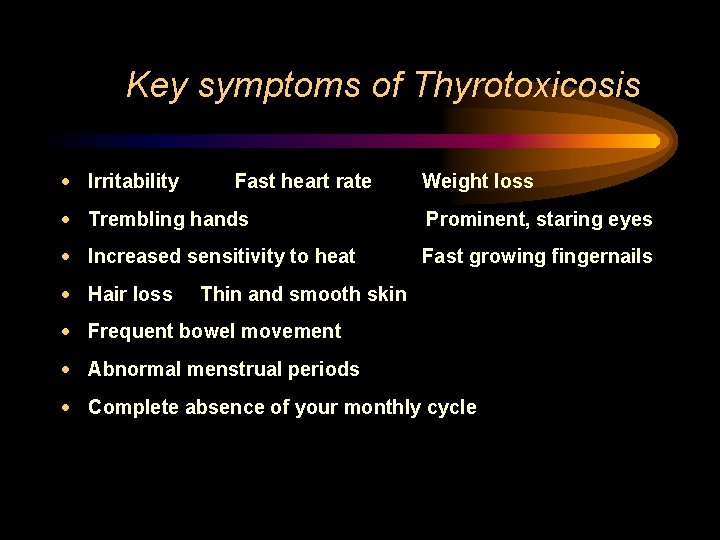 Key symptoms of Thyrotoxicosis Irritability Fast heart rate Weight loss Trembling hands Prominent, staring
