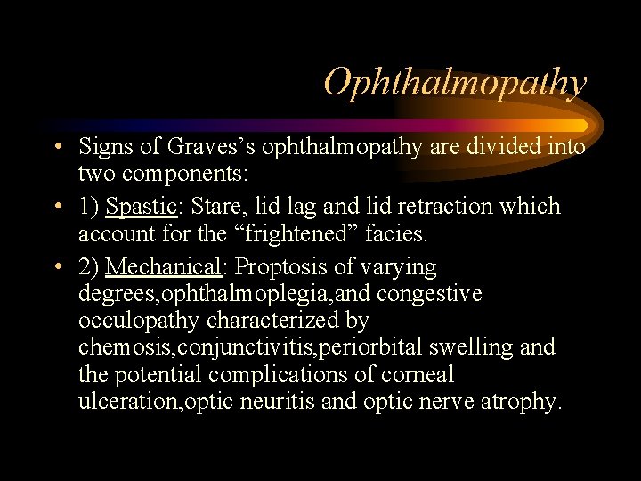 Ophthalmopathy • Signs of Graves’s ophthalmopathy are divided into two components: • 1) Spastic: