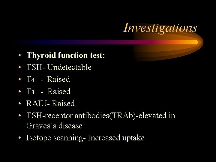 Investigations • • • Thyroid function test: TSH- Undetectable T 4 - Raised T
