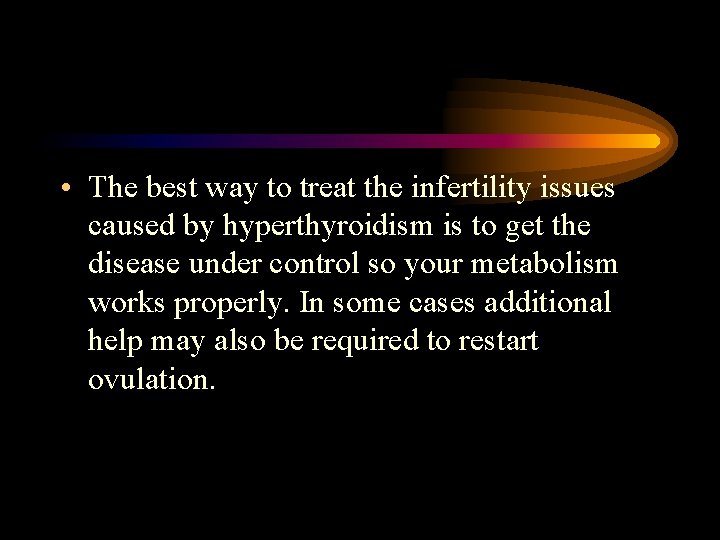  • The best way to treat the infertility issues caused by hyperthyroidism is