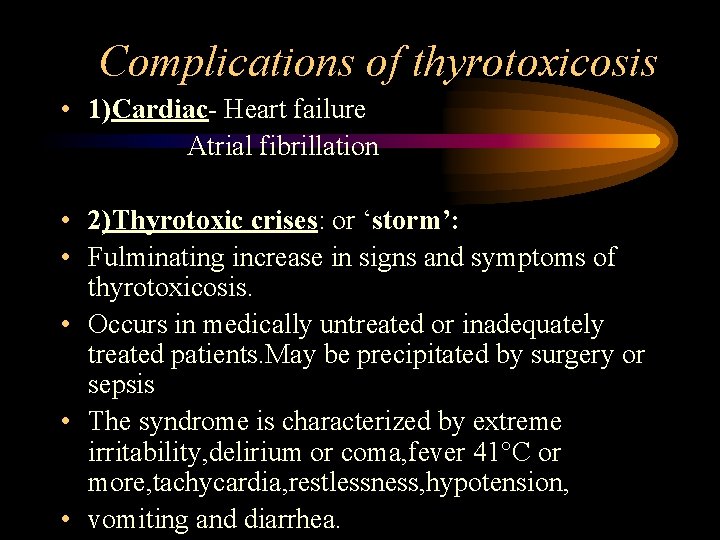 Complications of thyrotoxicosis • 1)Cardiac- Heart failure Atrial fibrillation • 2)Thyrotoxic crises: or ‘storm’: