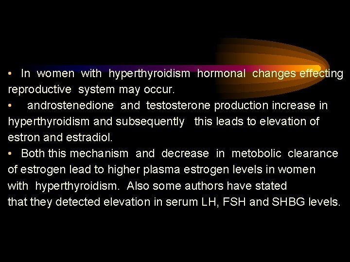  • In women with hyperthyroidism hormonal changes effecting reproductive system may occur. •