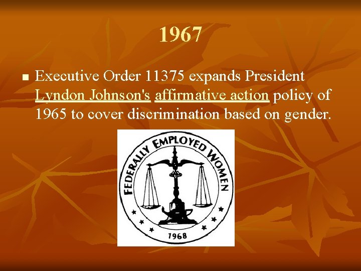 1967 n Executive Order 11375 expands President Lyndon Johnson's affirmative action policy of 1965