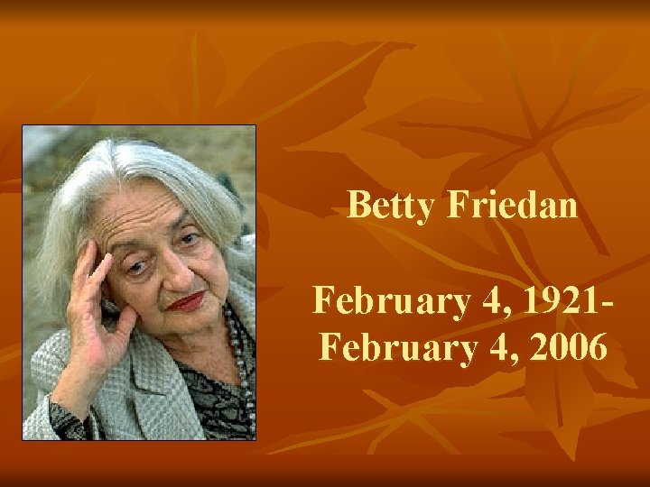 Betty Friedan February 4, 1921 February 4, 2006 