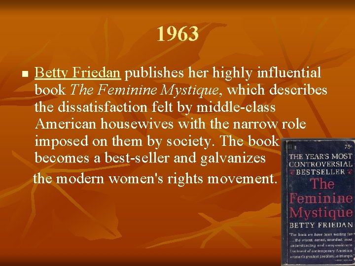 1963 n Betty Friedan publishes her highly influential book The Feminine Mystique, which describes
