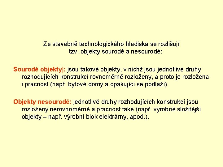 Ze stavebně technologického hlediska se rozlišují tzv. objekty sourodé a nesourodé: Sourodé objekty|: jsou