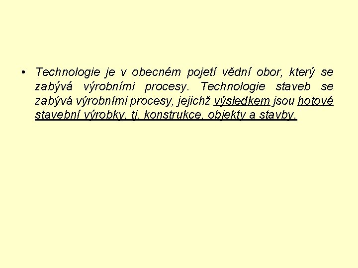  • Technologie je v obecném pojetí vědní obor, který se zabývá výrobními procesy.