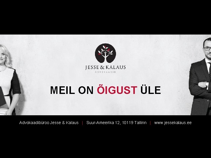 MEIL ON ÕIGUST ÜLE Advokaadibüroo Jesse & Kalaus | Suur-Ameerika 12, 10119 Tallinn |