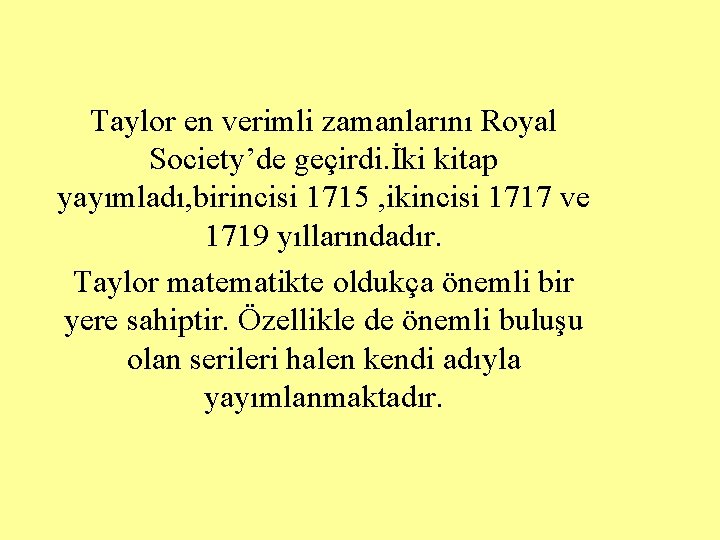 Taylor en verimli zamanlarını Royal Society’de geçirdi. İki kitap yayımladı, birincisi 1715 , ikincisi