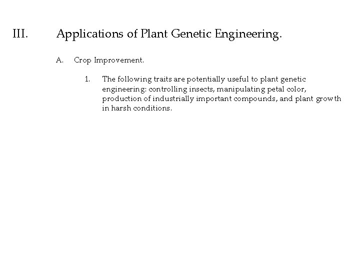 III. Applications of Plant Genetic Engineering. A. Crop Improvement. 1. The following traits are