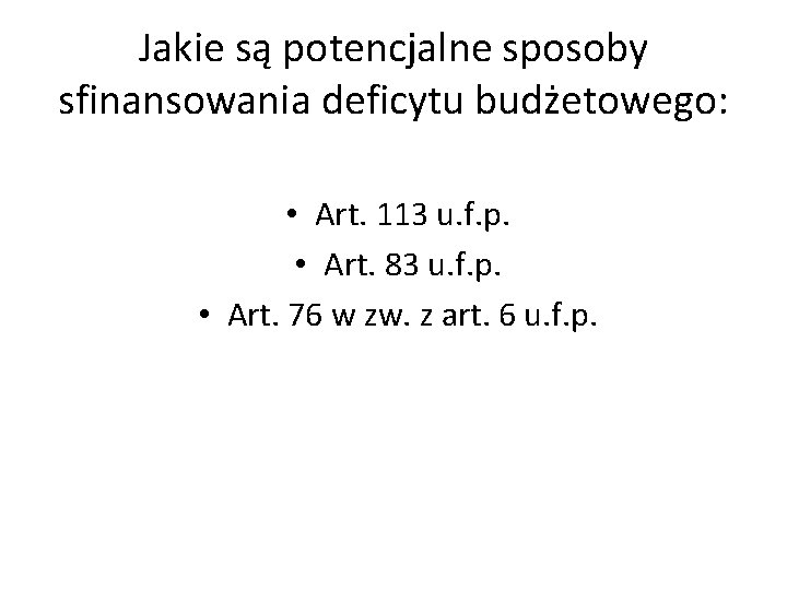 Jakie są potencjalne sposoby sfinansowania deficytu budżetowego: • Art. 113 u. f. p. •