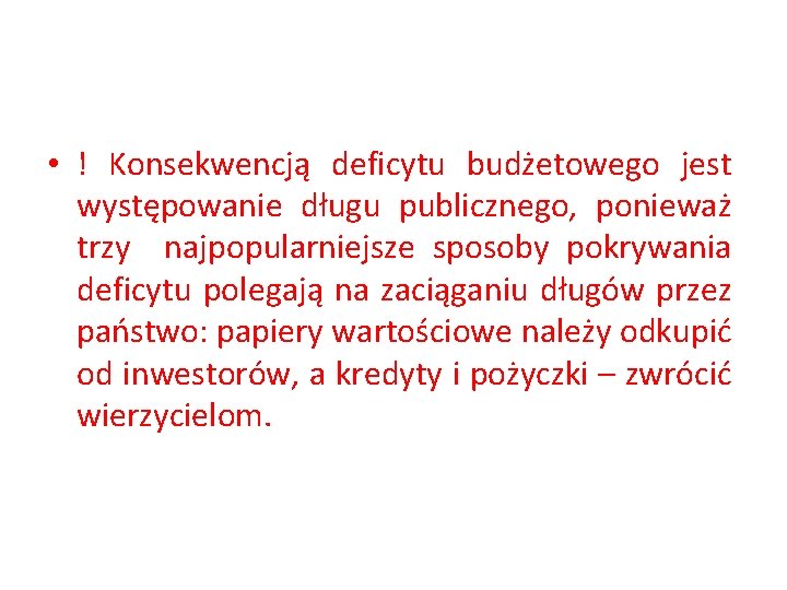  • ! Konsekwencją deficytu budżetowego jest występowanie długu publicznego, ponieważ trzy najpopularniejsze sposoby