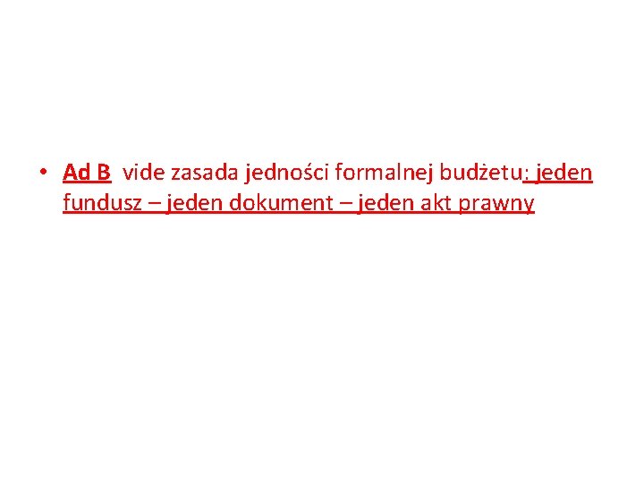  • Ad B vide zasada jedności formalnej budżetu: jeden fundusz – jeden dokument