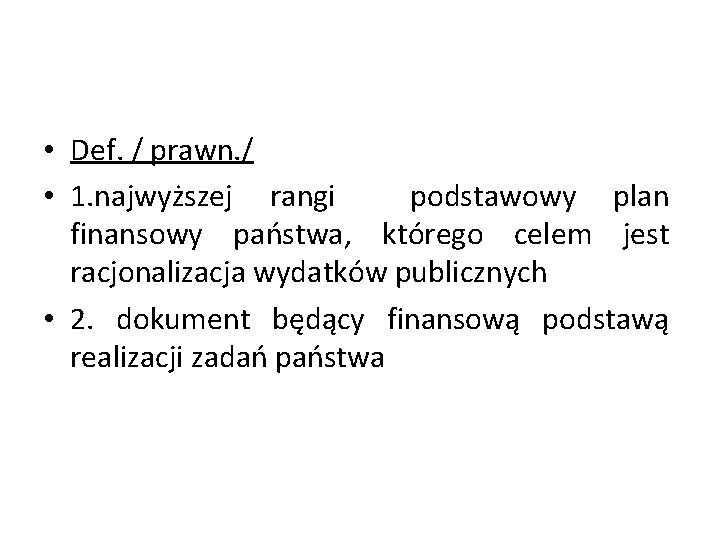  • Def. / prawn. / • 1. najwyższej rangi podstawowy plan finansowy państwa,