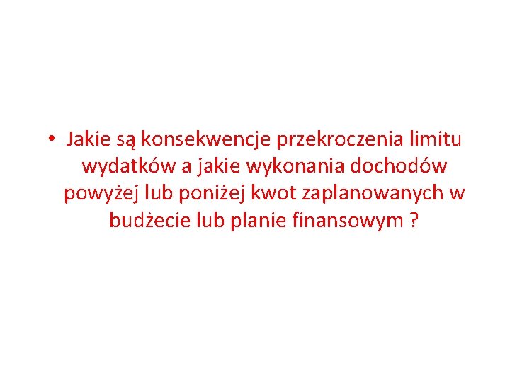  • Jakie są konsekwencje przekroczenia limitu wydatków a jakie wykonania dochodów powyżej lub