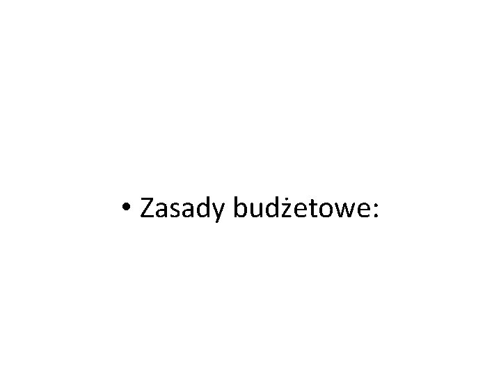  • Zasady budżetowe: 