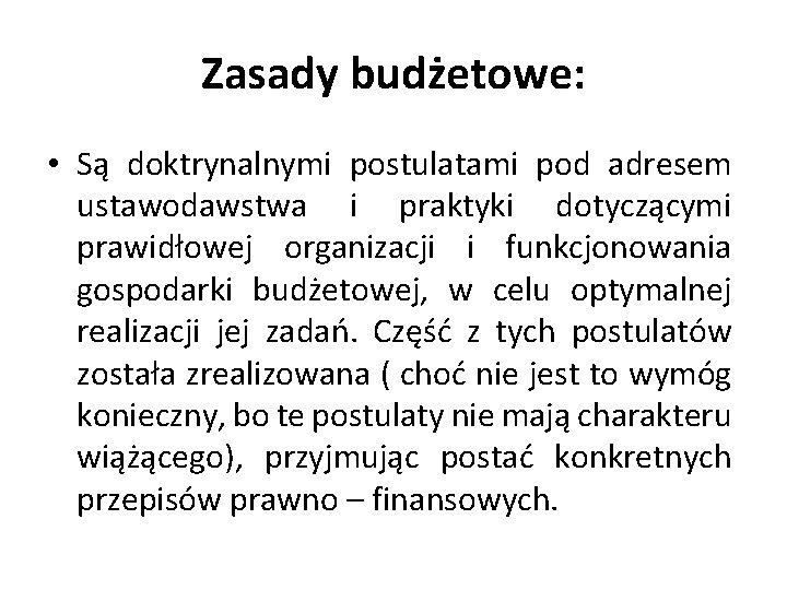 Zasady budżetowe: • Są doktrynalnymi postulatami pod adresem ustawodawstwa i praktyki dotyczącymi prawidłowej organizacji